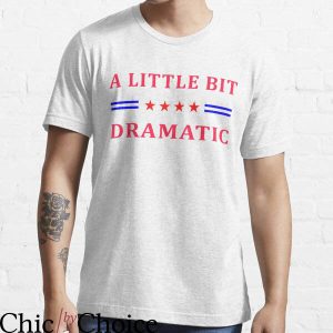 A Little Bit Dramatic T-Shirt
