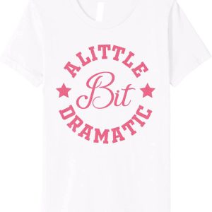 A Little Bit Dramatic T-Shirt Funny Saying Funny Typography
