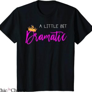 A Little Bit Dramatic T-Shirt Naughty Pretty Girls Princess