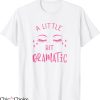 A Little Bit Dramatic T-Shirt Pretty Girls Amazing Drama