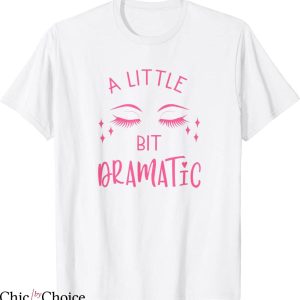 A Little Bit Dramatic T-Shirt Pretty Girls Amazing Drama