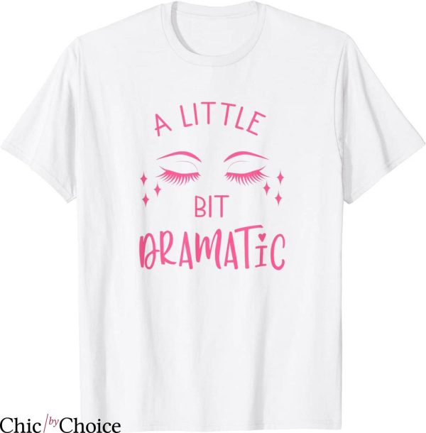 A Little Bit Dramatic T-Shirt Pretty Girls Amazing Drama