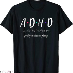 Adhd T-Shirt Easily Distracted By Pretty Much Everything