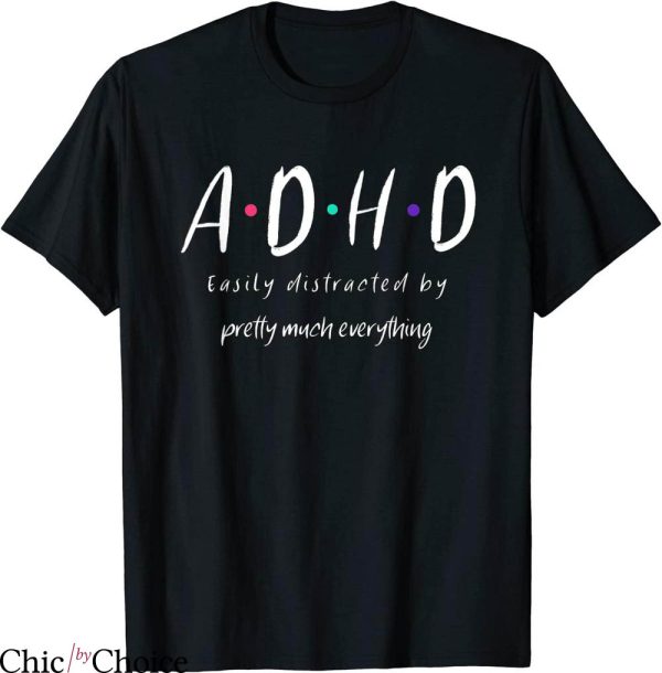 Adhd T-Shirt Easily Distracted By Pretty Much Everything