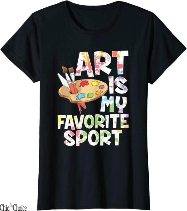 Art My T-Shirt Art Is My Favorite Sport Shirt Artist Painter