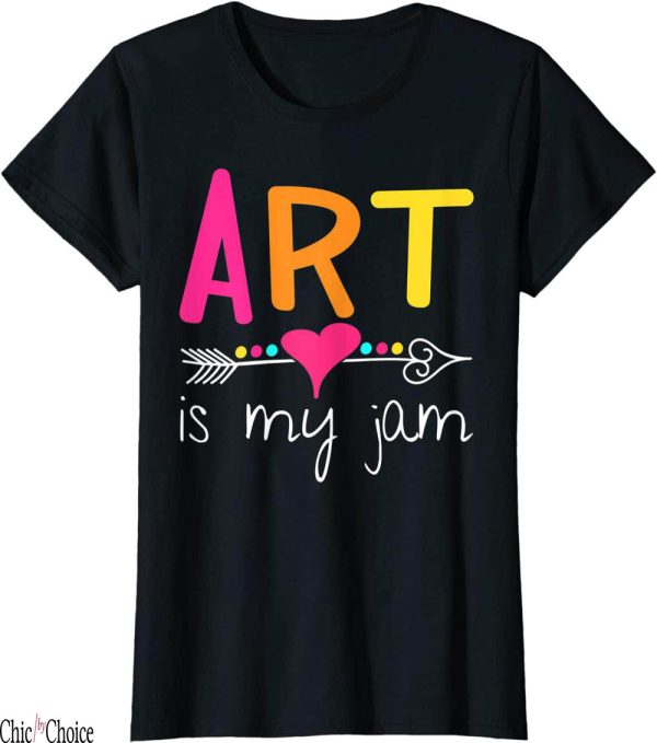 Art My T-Shirt Art Teacher Art Is My Jam