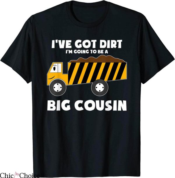 Big Cousin T-Shirt I’ve Got Dirt-Going To Be A Cousin Tee