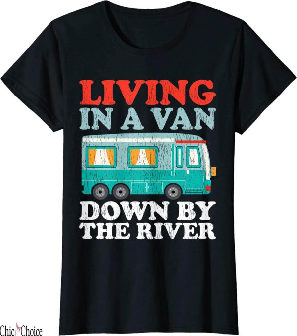 Camper Van T-Shirt Camping Living In A Van Down By The River