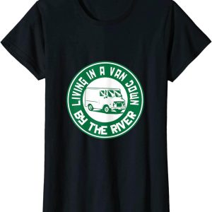 Camper Van T-Shirt Living In A Van Down By The River Car