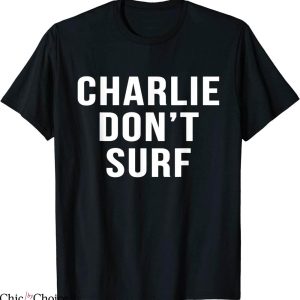 Charlie Don’t Surf T-Shirt Novelty Funny Movie Surfing