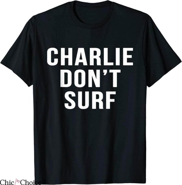 Charlie Don’t Surf T-Shirt Novelty Funny Movie Surfing