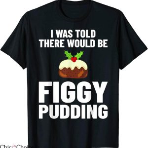 Christmas Pudding T-Shirt Figgy Pudding Fig Duff Recipe