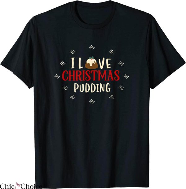Christmas Pudding T-Shirt I Love Figgy Pudding Christmas