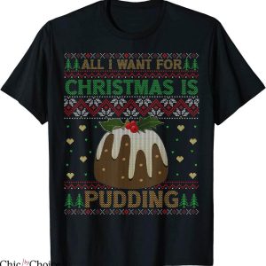 Christmas Pudding T-Shirt I Want For Christmas Is Pudding