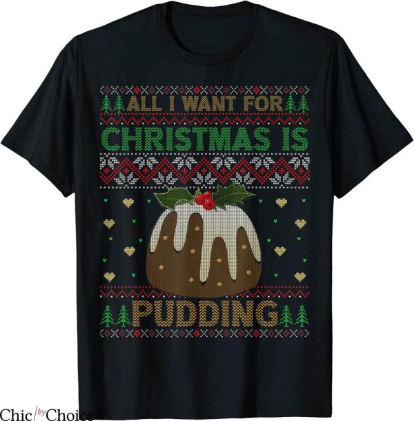 Christmas Pudding T-Shirt I Want For Christmas Is Pudding
