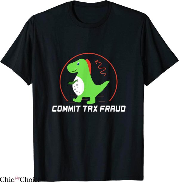 Commit Tax Fraud T-Shirt