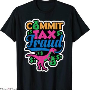 Commit Tax Fraud T-Shirt Taxpayer Evasion Squad Dinosaur