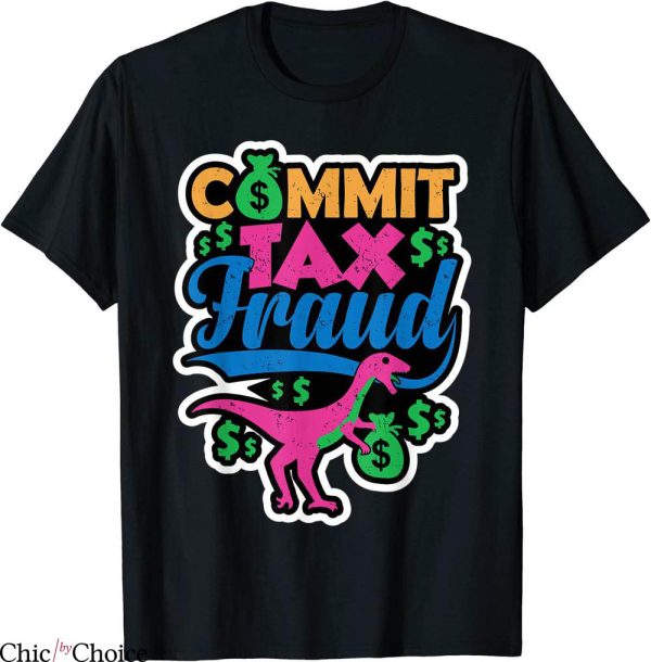 Commit Tax Fraud T-Shirt Taxpayer Evasion Squad Dinosaur