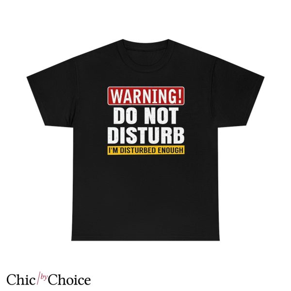 Do Not Disturb T Shirt Dont Disturb Sarcastic Enough T Shirt