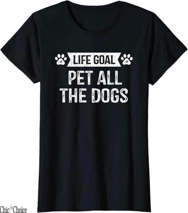 Dog And Human Matching T-Shirt Life Goal Pet All The Lover