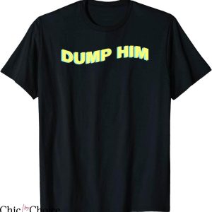 Dump Him T-Shirt