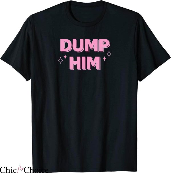 Dump Him T-Shirt Cute Pink Word Dump Him Typography