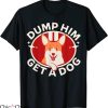 Dump Him T-Shirt Funny Anti Boyfriend Humor Dog Owner