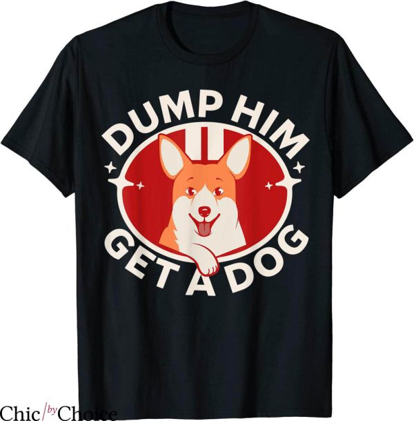 Dump Him T-Shirt Funny Anti Boyfriend Humor Dog Owner