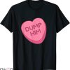 Dump Him T-Shirt Pink Heart Sweet Message From A Girl