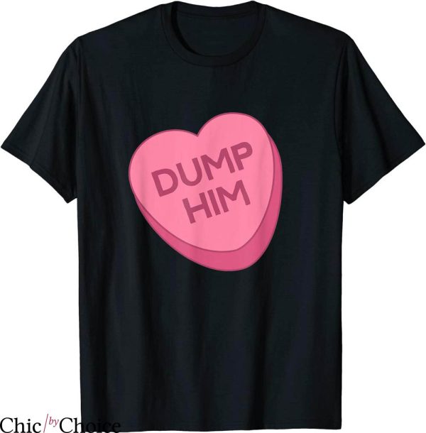 Dump Him T-Shirt Pink Heart Sweet Message From A Girl