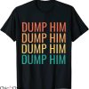 Dump Him T-Shirt Sarcastic Funny Humor Dump Him T-Shirt
