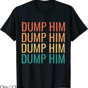 Dump Him T-Shirt Sarcastic Funny Humor Dump Him T-Shirt