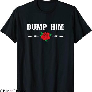Dump Him T-Shirt Sweet Message From A Girl Joke Rose