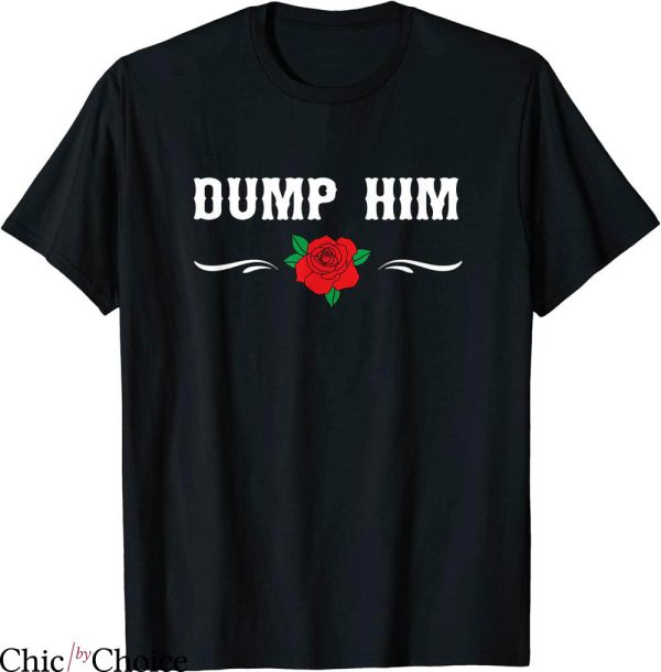 Dump Him T-Shirt Sweet Message From A Girl Joke Rose