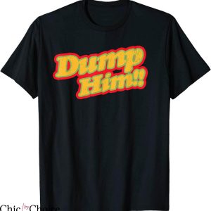 Dump Him T-Shirt Vintage Joke Funny Message For Friends