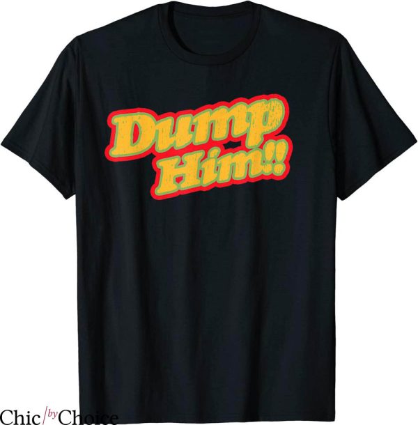 Dump Him T-Shirt Vintage Joke Funny Message For Friends