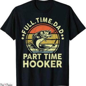 Fishing Funny T-Shirt Full Time Part Time Hooker Funny Bass