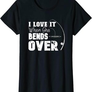 Fishing Funny T-Shirt I Love It When She Bends Over Lover