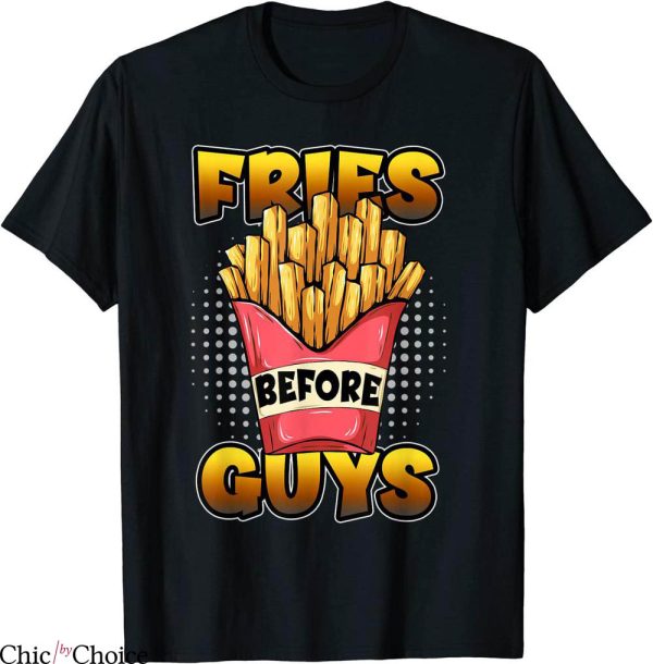 Fries Before Guys T-Shirt Funny French Fries Lover Awesome