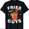 Fries Before Guys T-Shirt Funny Valentine Quote Cool