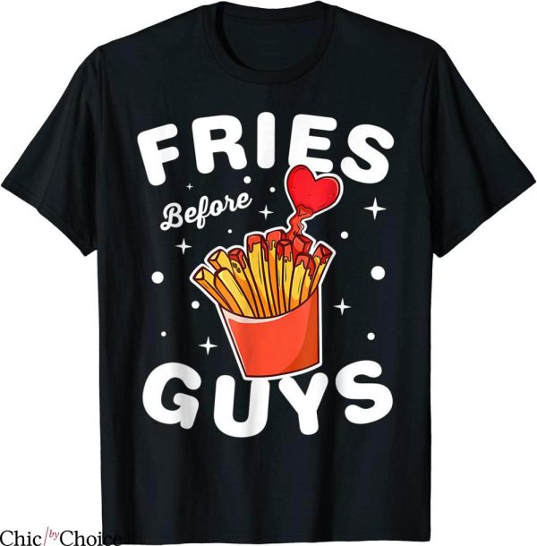 Fries Before Guys T-Shirt Funny Valentine Quote Cool