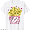 Fries Before Guys T-Shirt Heart Valentines Foodie Quote