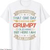 Grumpy Old Man T-Shirt I Never Dreamed That I’d Become A