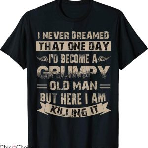 Grumpy Old Man T-Shirt I’d Become A Grumpy Old Man Tee