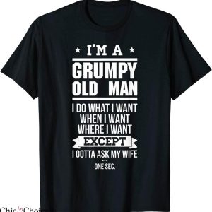Grumpy Old Man T-Shirt I’m A Grumpy Old Man I Do What I Want