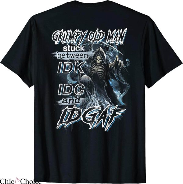 Grumpy Old Man T-Shirt Stuck Between IDK IDC And IDGAF