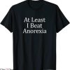 I Beat Anorexia T-Shirt At Least I Beat My Anorexia Funny