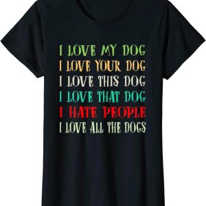 I Hate People T-Shirt Love My Dog Love Love All The Dogs