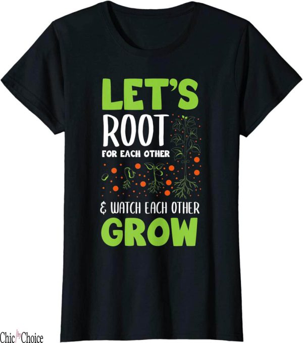 Lets Root For Each Other T-Shirt Watch Grow Gardener