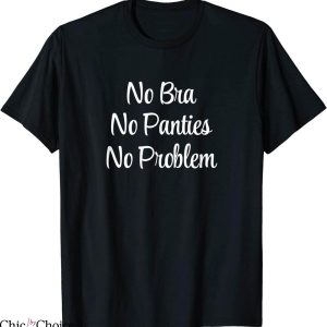 No Bra T-Shirt No Bra No Panties No Problem Trendy Quote